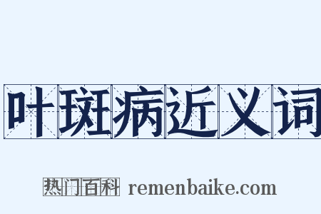 叶斑病近义词是什么意思的图片